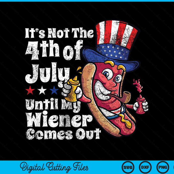 Funny It's Not The 4th Of July Until My Wiener Comes Out SVG PNG Cutting Printable Files