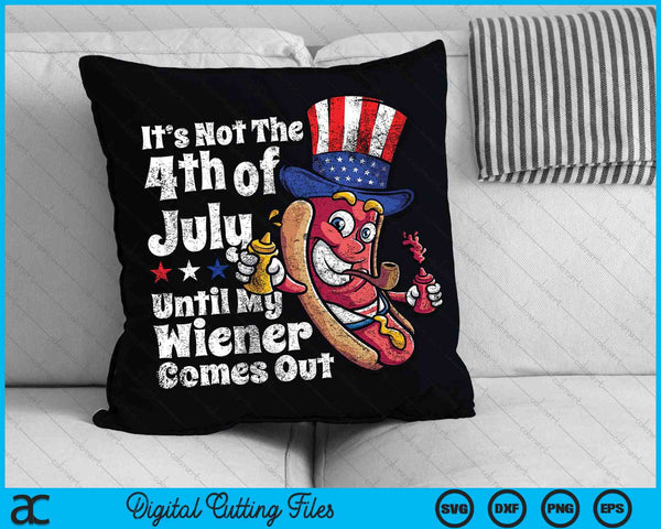 Funny It's Not The 4th Of July Until My Wiener Comes Out SVG PNG Cutting Printable Files