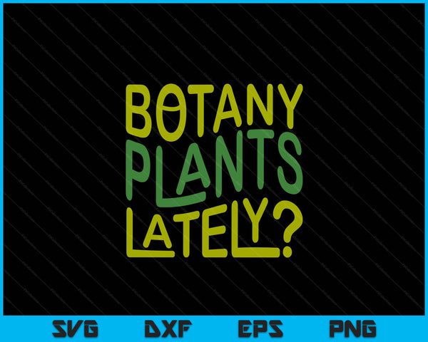 House Plant Garden Pun Botany Plants Lately Botanist SVG PNG Digital Cutting Files
