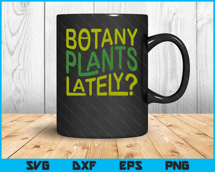 House Plant Garden Pun Botany Plants Lately Botanist SVG PNG Digital Cutting Files