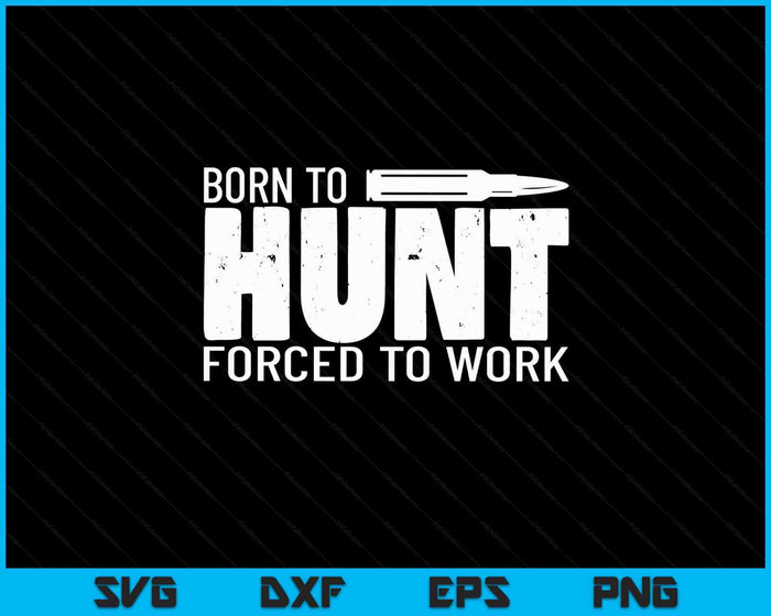 Funny Hunting Shirts Men Born To Hunt Forced To Work SVG PNG Digital Printable Files