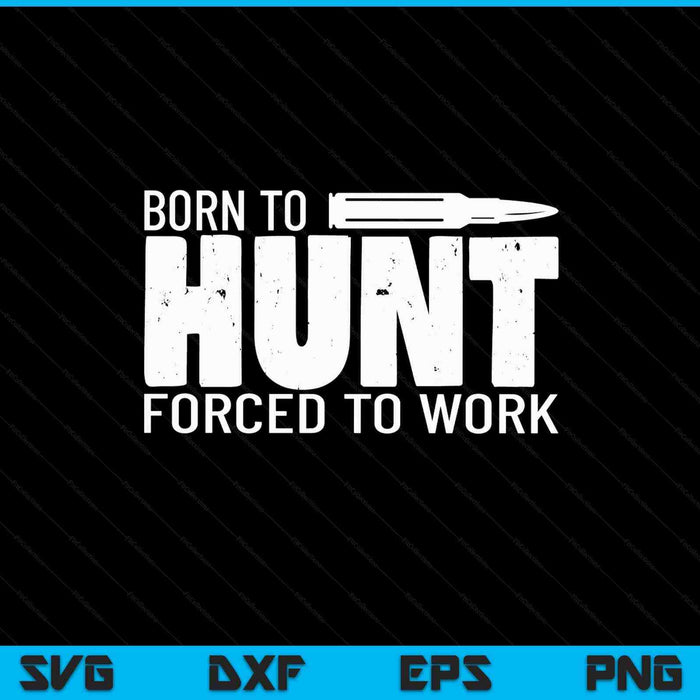 Funny Hunting Shirts Men Born To Hunt Forced To Work SVG PNG Digital Printable Files