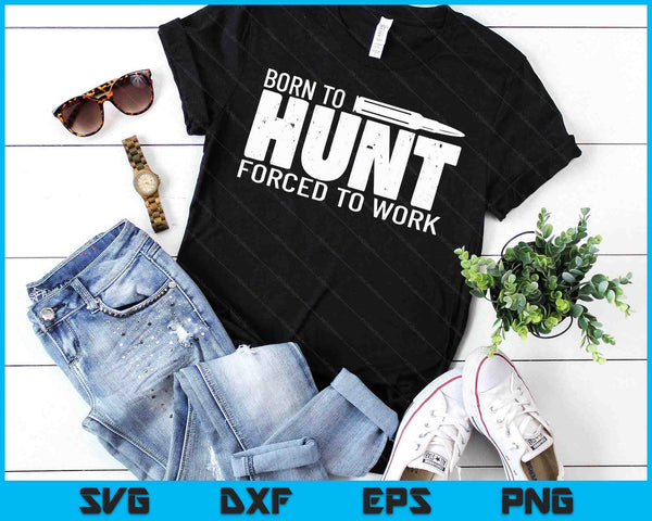 Funny Hunting Shirts Men Born To Hunt Forced To Work SVG PNG Digital Printable Files