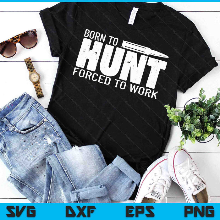 Funny Hunting Shirts Men Born To Hunt Forced To Work SVG PNG Digital Printable Files