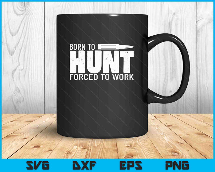 Funny Hunting Shirts Men Born To Hunt Forced To Work SVG PNG Digital Printable Files