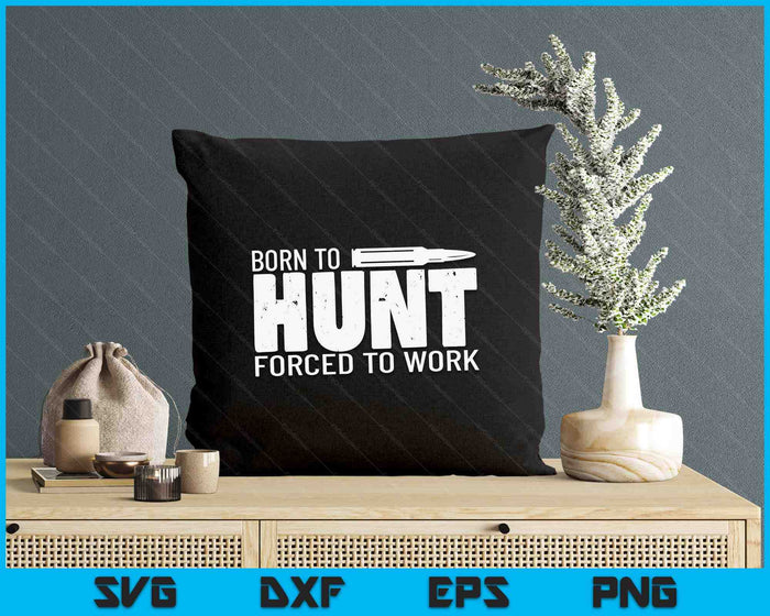 Funny Hunting Shirts Men Born To Hunt Forced To Work SVG PNG Digital Printable Files