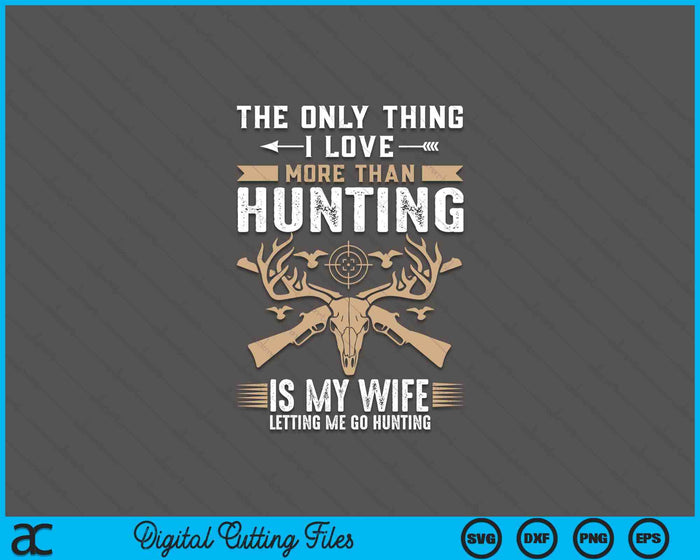 Funny Hunting The Only Thing I Love More Than Hunting SVG PNG Digital Printable Files