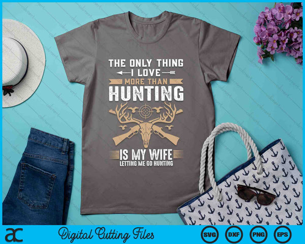 Funny Hunting The Only Thing I Love More Than Hunting SVG PNG Digital Printable Files