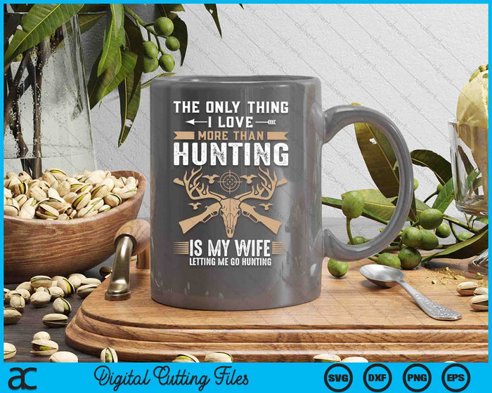 Funny Hunting The Only Thing I Love More Than Hunting SVG PNG Digital Printable Files