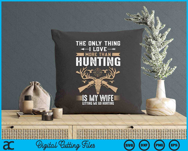 Funny Hunting The Only Thing I Love More Than Hunting SVG PNG Digital Printable Files