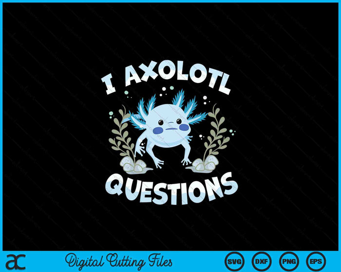 Funny I Axolotl Questions Cute Blue Axolotl Kawaii SVG PNG Digital Printable Files