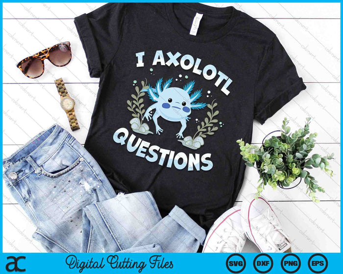 Funny I Axolotl Questions Cute Blue Axolotl Kawaii SVG PNG Digital Printable Files