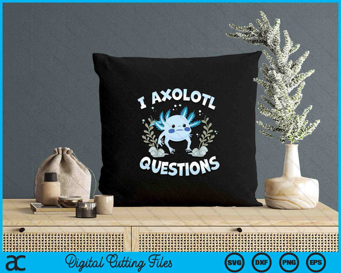 Funny I Axolotl Questions Cute Blue Axolotl Kawaii SVG PNG Digital Printable Files