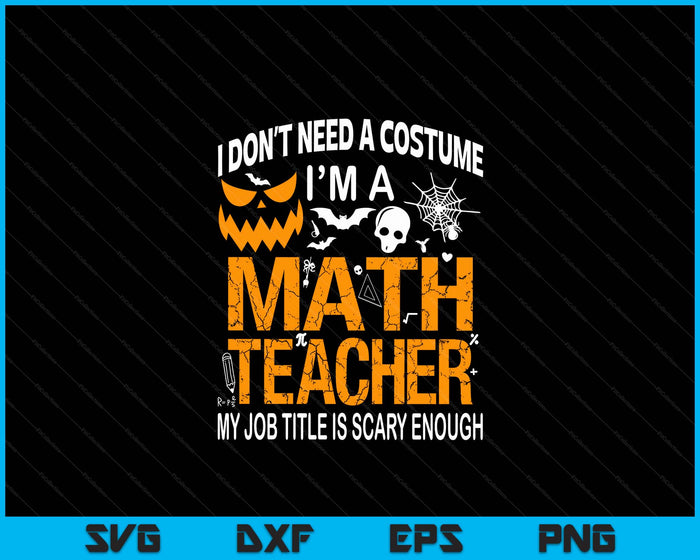 Funny I Don't Need A Costume I'm A Math Teacher Halloween SVG PNG Digital Cutting Files