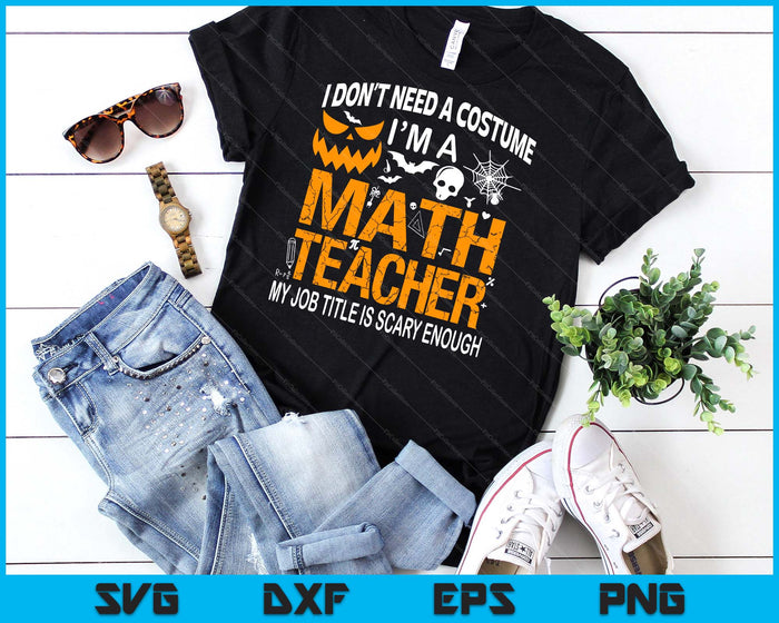 Funny I Don't Need A Costume I'm A Math Teacher Halloween SVG PNG Digital Cutting Files