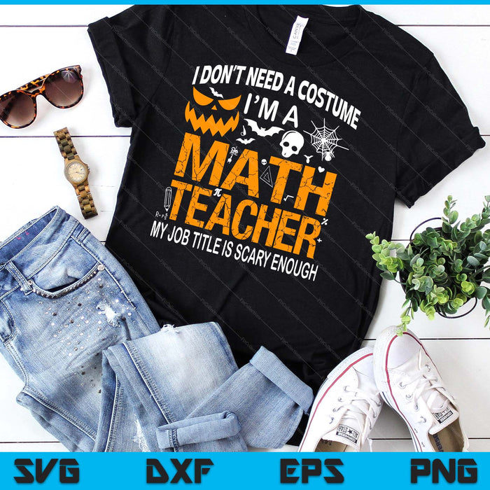 Funny I Don't Need A Costume I'm A Math Teacher Halloween SVG PNG Digital Cutting Files