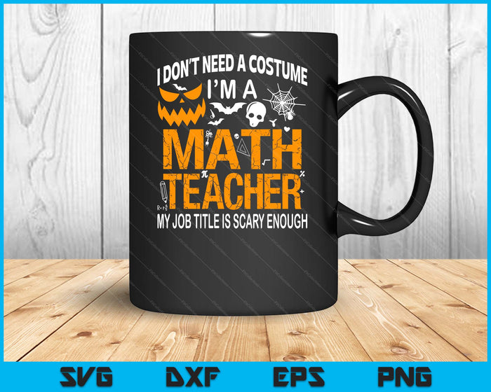 Funny I Don't Need A Costume I'm A Math Teacher Halloween SVG PNG Digital Cutting Files