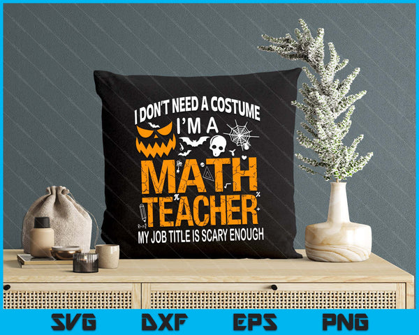 Funny I Don't Need A Costume I'm A Math Teacher Halloween SVG PNG Digital Cutting Files