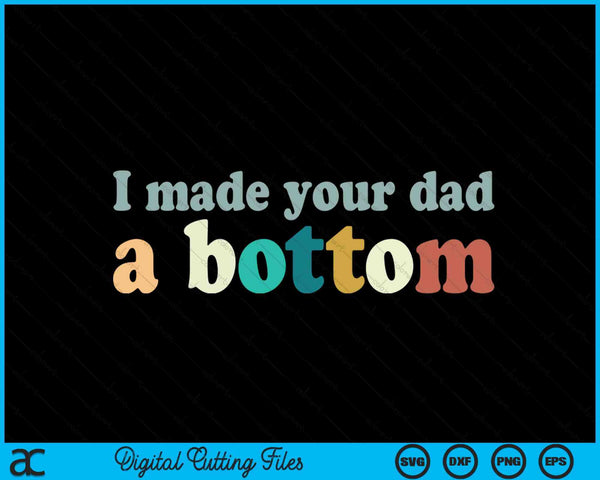 Funny I Made Your Dad A BottomSVG PNG Digital Cutting Files