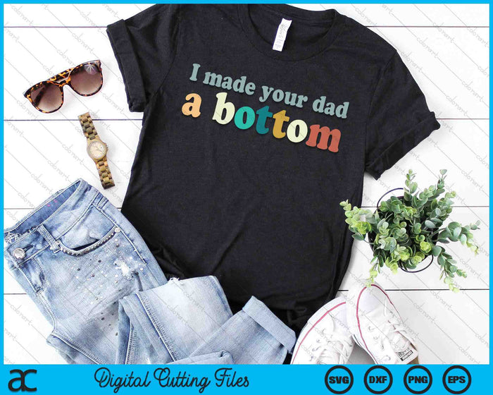 Funny I Made Your Dad A BottomSVG PNG Digital Cutting Files