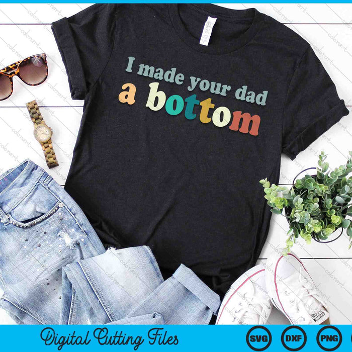 Funny I Made Your Dad A BottomSVG PNG Digital Cutting Files