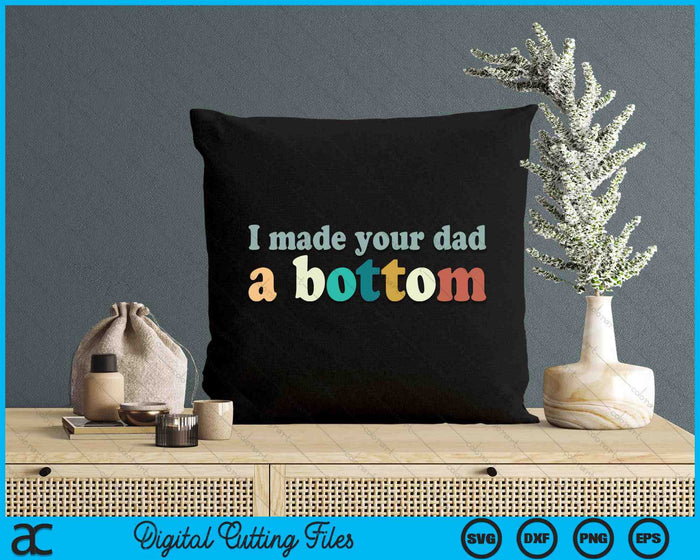 Funny I Made Your Dad A BottomSVG PNG Digital Cutting Files