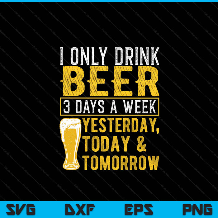 I only drink beer 3 days a week drinker humor lovers SVG cut file