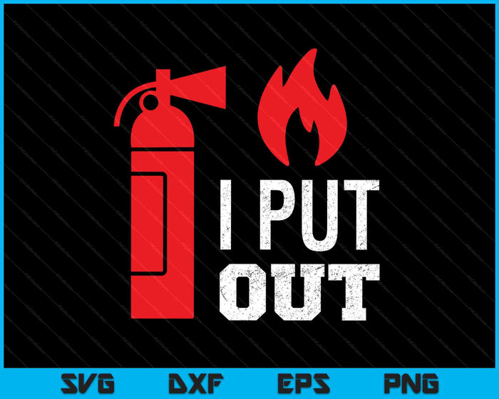 I Put Out Fireman Fireman SVG PNG Digital Cutting Files