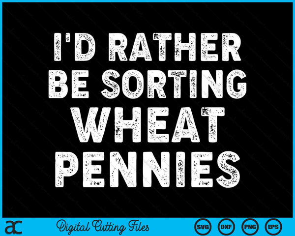 Funny I'd Rather Be Sorting Wheat Pennies SVG PNG Digital Cutting Files