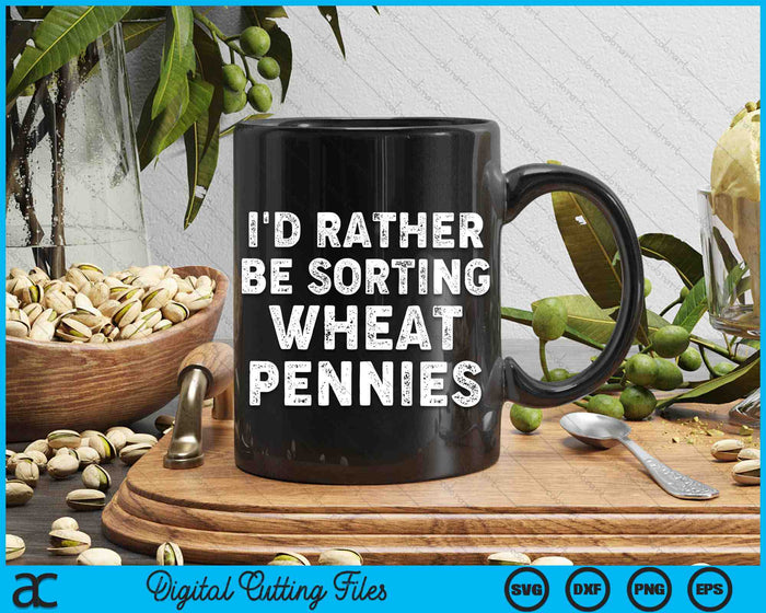 Funny I'd Rather Be Sorting Wheat Pennies SVG PNG Digital Cutting Files