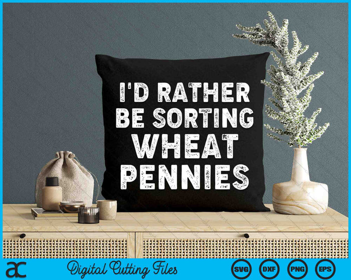 Funny I'd Rather Be Sorting Wheat Pennies SVG PNG Digital Cutting Files