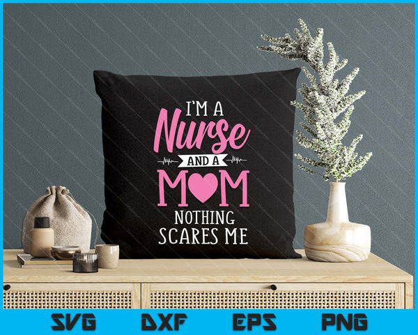 Funny I'm A Nurse And A Mom Nothing Scares Me SVG PNG Digital Printable Files