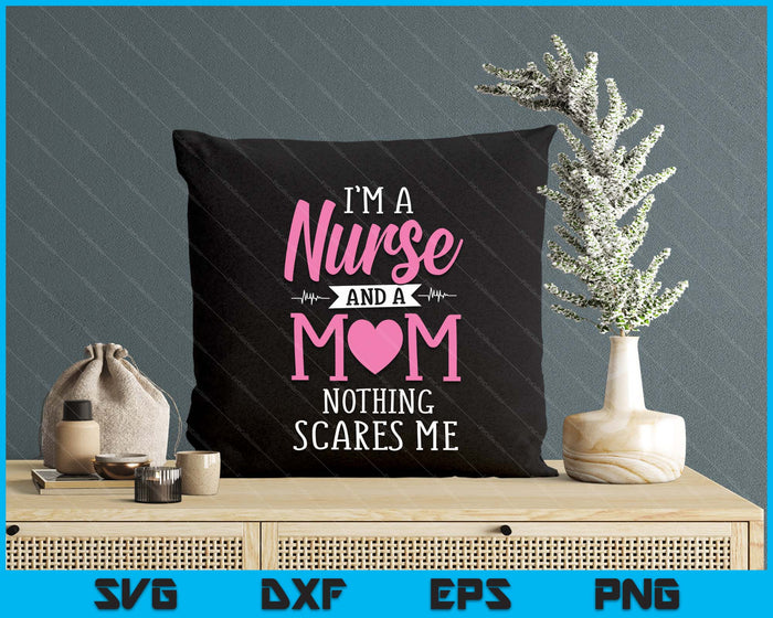 Funny I'm A Nurse And A Mom Nothing Scares Me SVG PNG Digital Printable Files