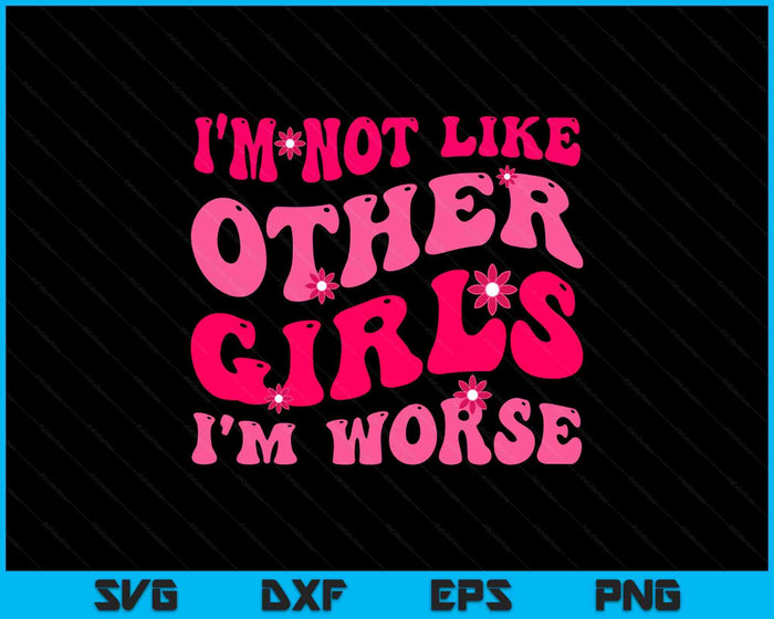 Funny I'm Not Like Other Girls I'm Worse, Groovy Hippie SVG PNG Digital Printable Files