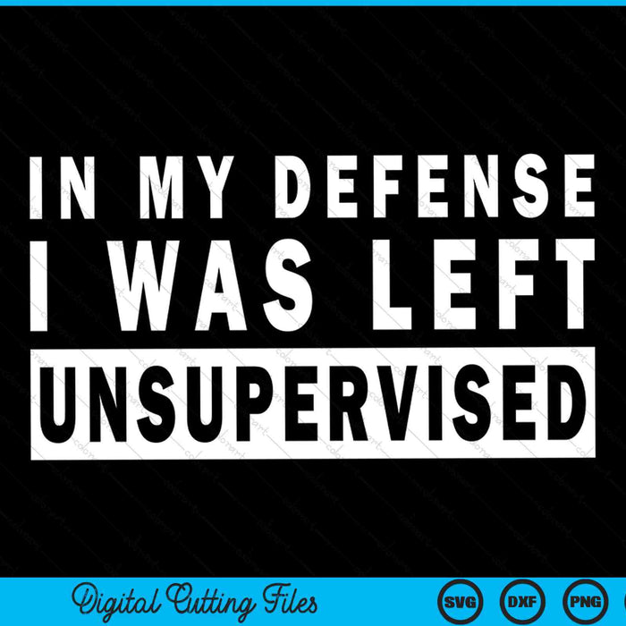 In My Defense I Was Left Unsupervised SVG PNG Cutting Printable Files