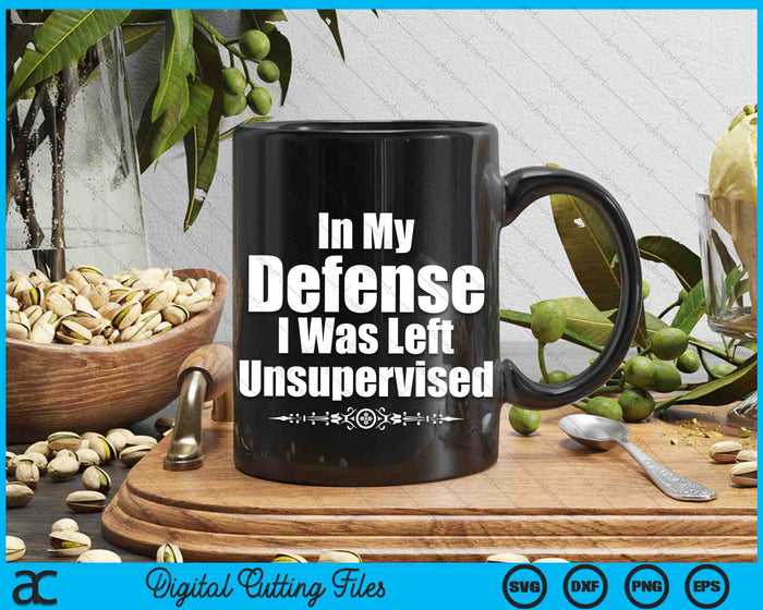 Funny In My Defense I Was Left Unsupervised SVG PNG Digital Cutting Files