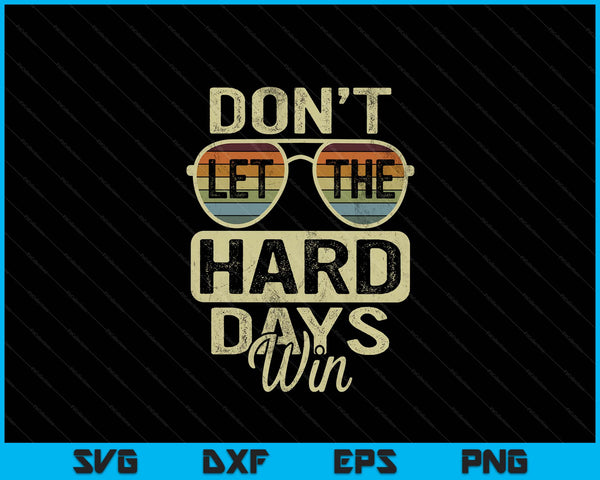 Inspirational quote don't let the hard days win men SVG cut file