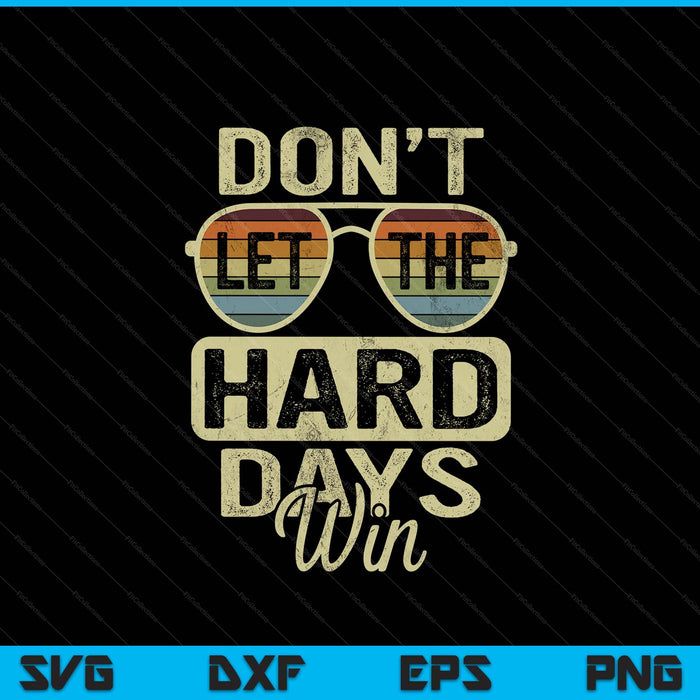Inspirational quote don't let the hard days win men SVG cut file