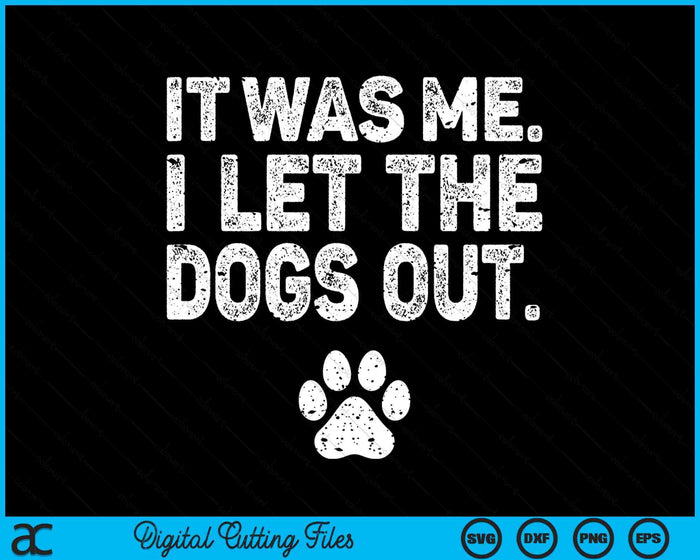 Funny It Was Me I Let The Dogs Out Dog Lover Distressed SVG PNG Digital Printable Files