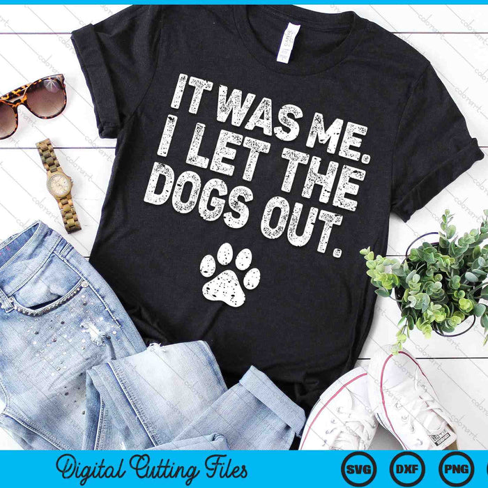 Funny It Was Me I Let The Dogs Out Dog Lover Distressed SVG PNG Digital Printable Files