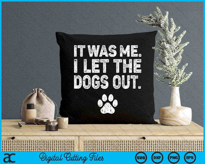 Funny It Was Me I Let The Dogs Out Dog Lover Distressed SVG PNG Digital Printable Files