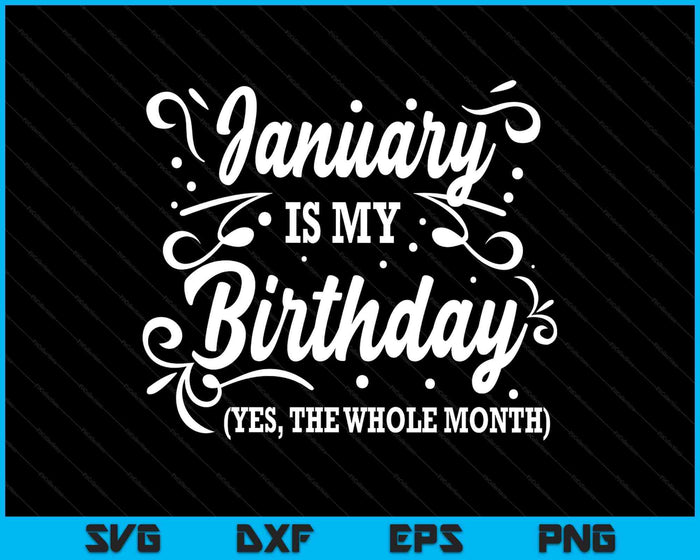 Funny January Is My Birthday Yes The Whole Month Birthday SVG PNG Digital Printable Files