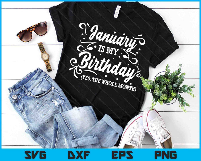 Funny January Is My Birthday Yes The Whole Month Birthday SVG PNG Digital Printable Files