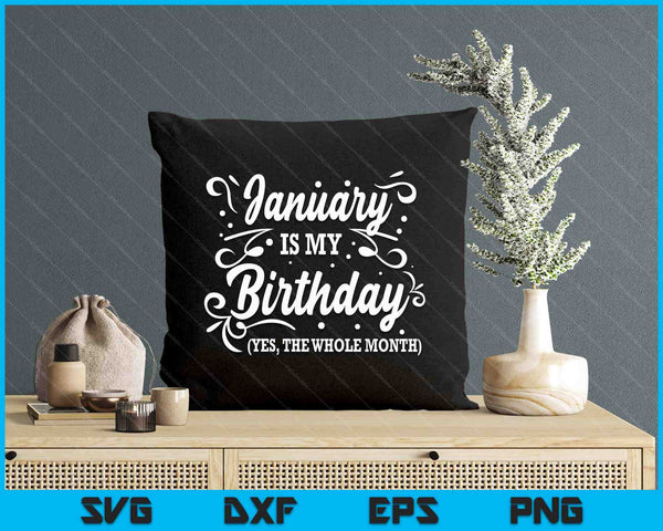 Funny January Is My Birthday Yes The Whole Month Birthday SVG PNG Digital Printable Files