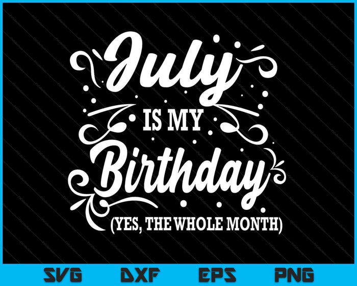 Funny July Is My Birthday Yes The Whole Month Birthday SVG PNG Digital Printable Files