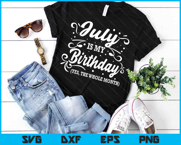 Funny July Is My Birthday Yes The Whole Month Birthday SVG PNG Digital Printable Files