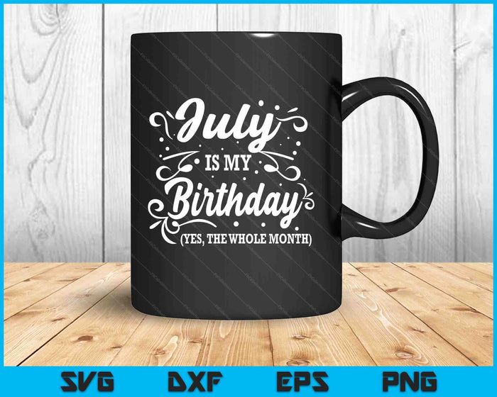 Funny July Is My Birthday Yes The Whole Month Birthday SVG PNG Digital Printable Files