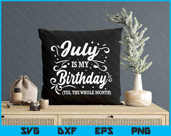 Funny July Is My Birthday Yes The Whole Month Birthday SVG PNG Digital Printable Files