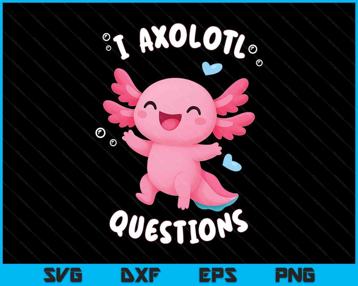 Funny Kawaii Axolotl For Kids Girl I Axolotl Questions SVG PNG Digital Printable Files