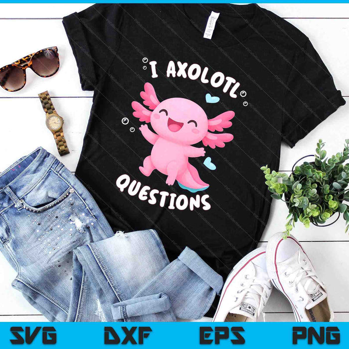 Funny Kawaii Axolotl For Kids Girl I Axolotl Questions SVG PNG Digital Printable Files